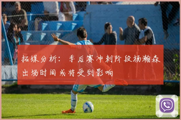 拓媒分析：季后赛冲刺阶段杨瀚森出场时间或将受到影响