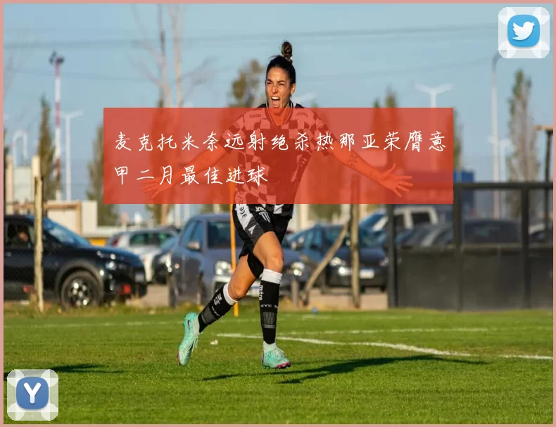 麦克托米奈远射绝杀热那亚荣膺意甲二月最佳进球